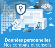 Données personnelles Nos combats et conseils pour les protéger